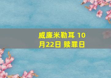 威廉米勒耳 10月22日 赎罪日